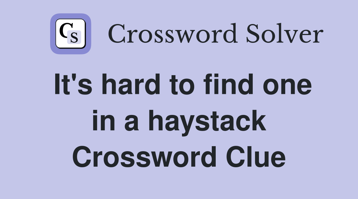 It's hard to find one in a haystack Crossword Clue