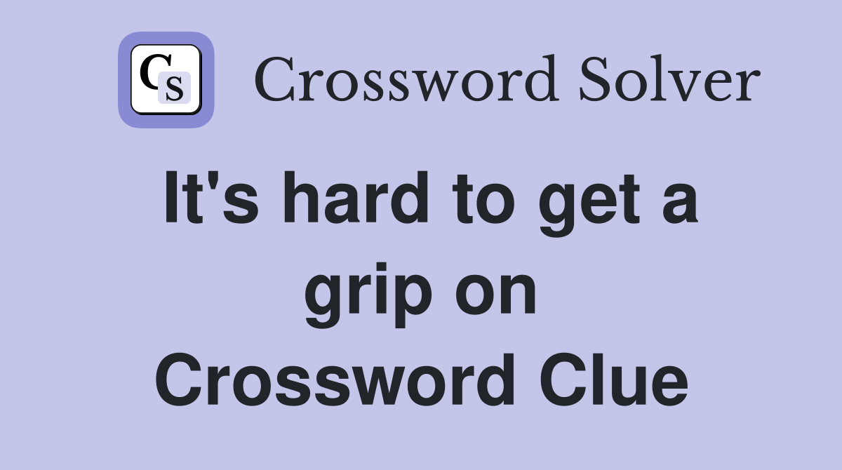 It's hard to get a grip on Crossword Clue
