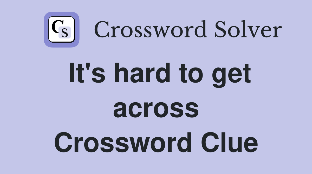 It's hard to get across Crossword Clue