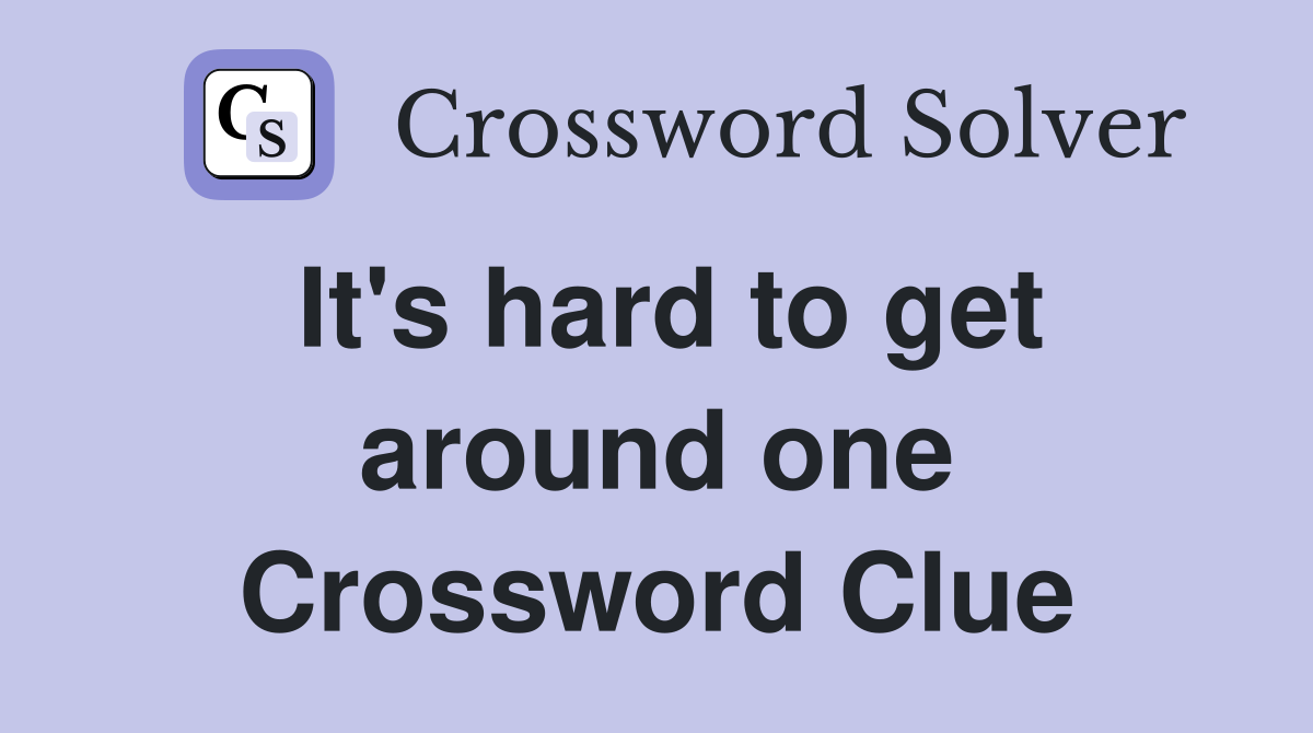 It's hard to get around one Crossword Clue