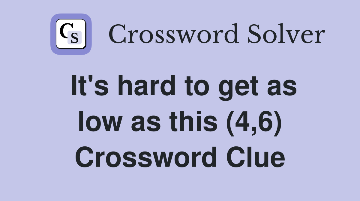 It's hard to get as low as this (4,6) Crossword Clue
