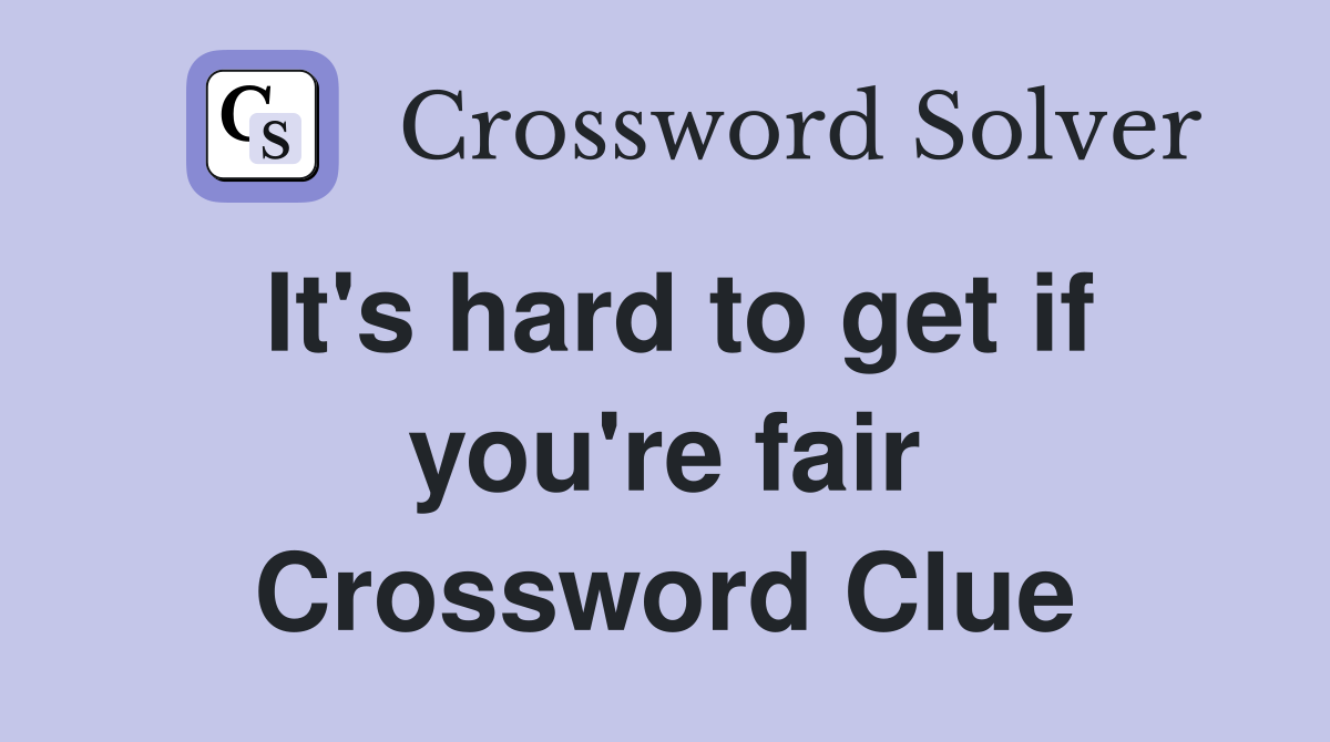 It's hard to get if you're fair Crossword Clue