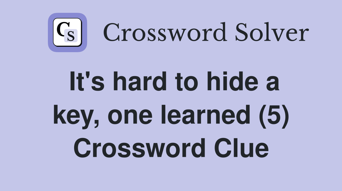 It's hard to hide a key, one learned (5) Crossword Clue