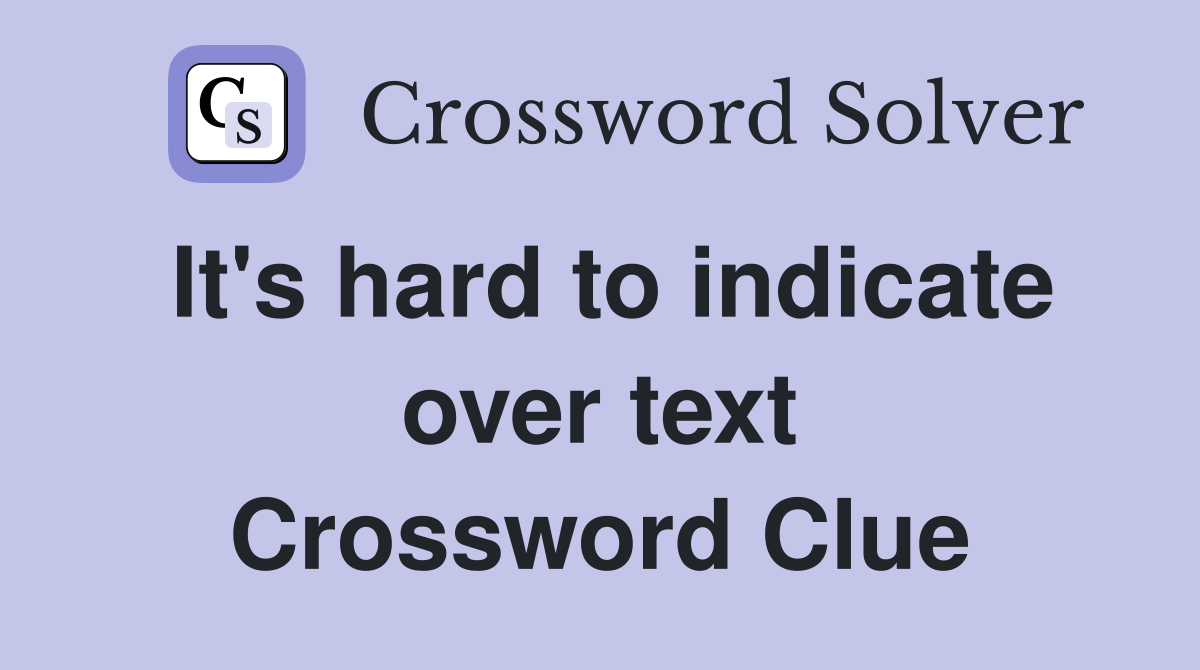 It's hard to indicate over text Crossword Clue