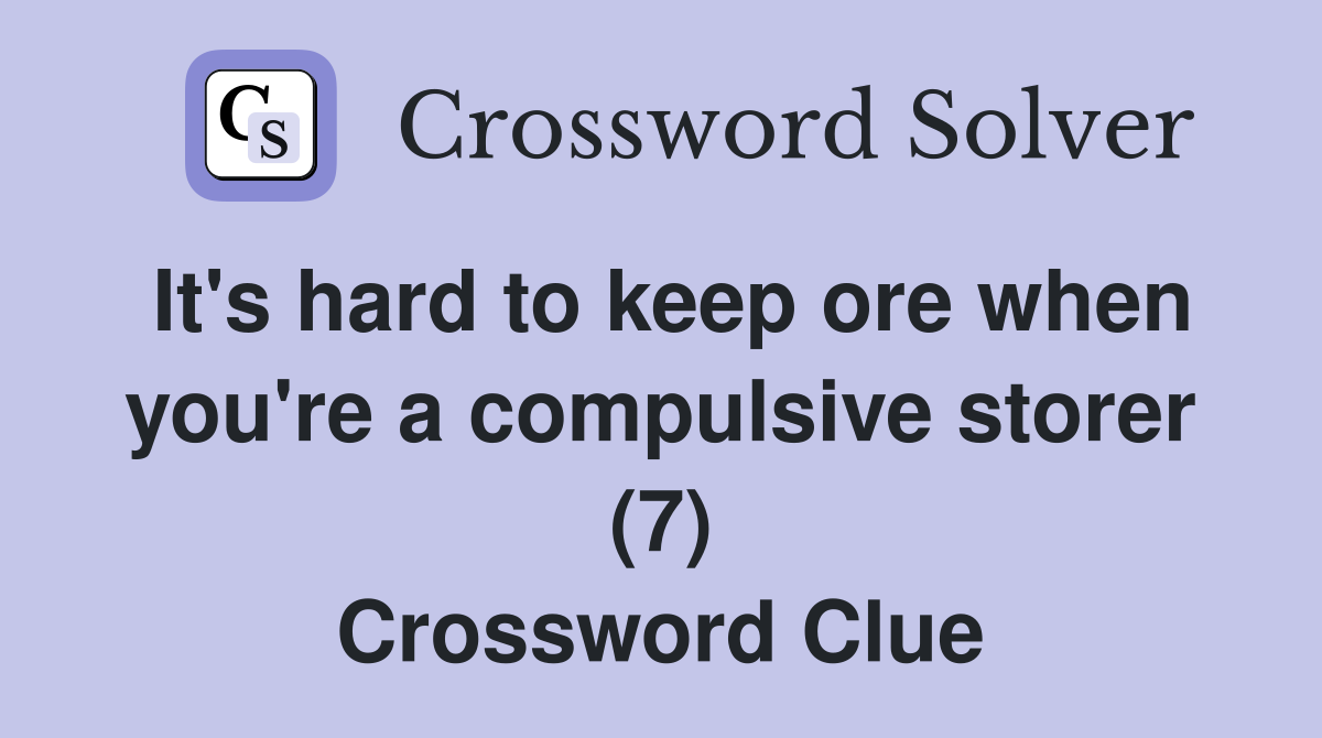 It's hard to keep ore when you're a compulsive storer (7) Crossword Clue
