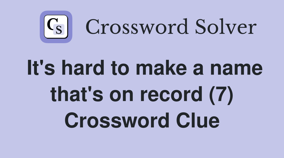 It's hard to make a name that's on record (7) Crossword Clue