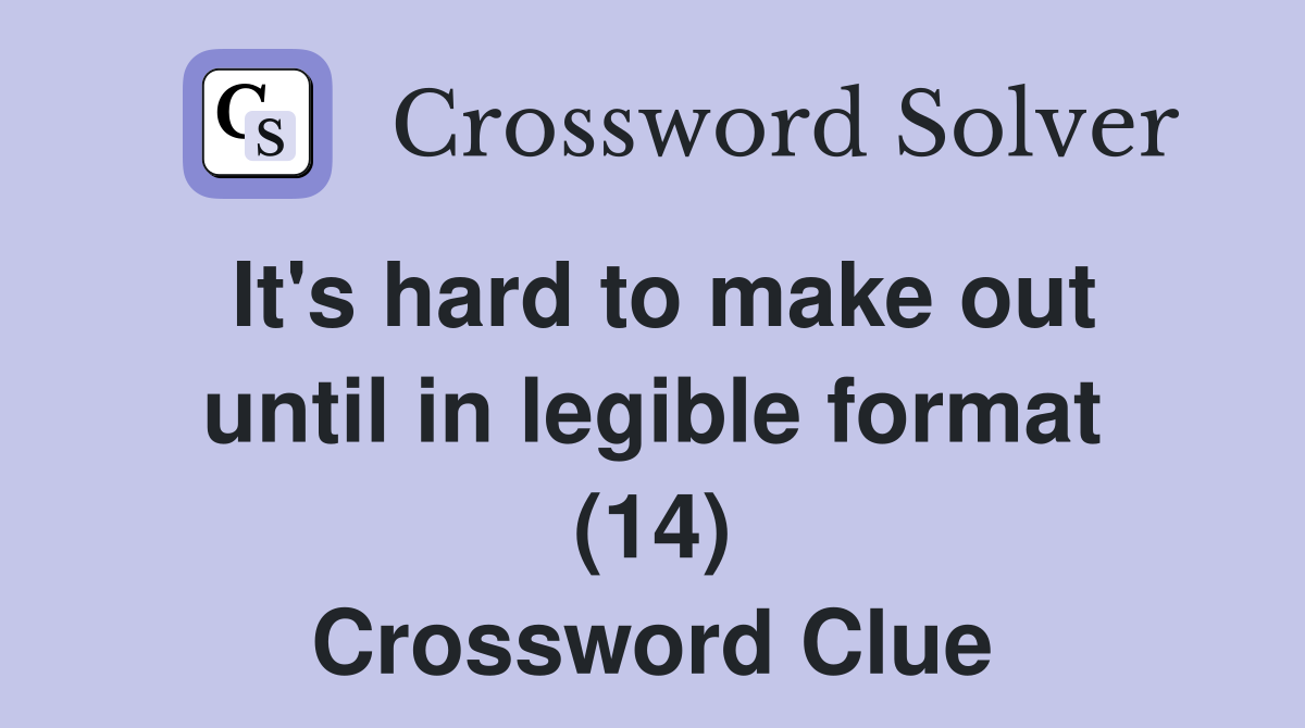 It's hard to make out until in legible format (14) Crossword Clue