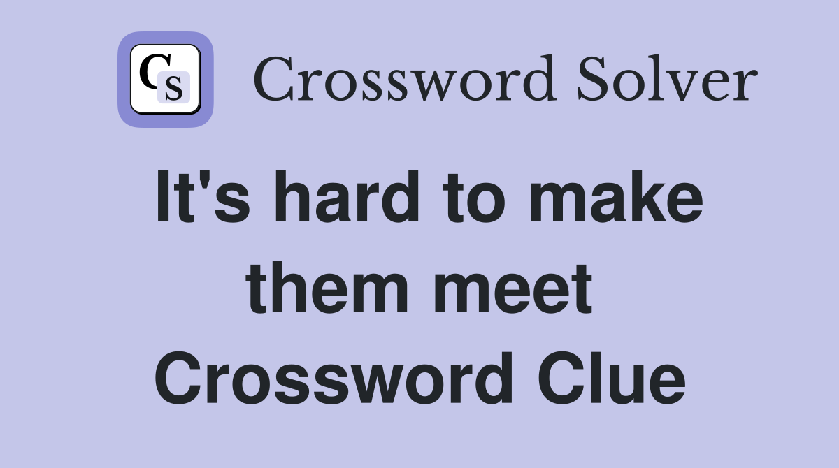 It's hard to make them meet Crossword Clue