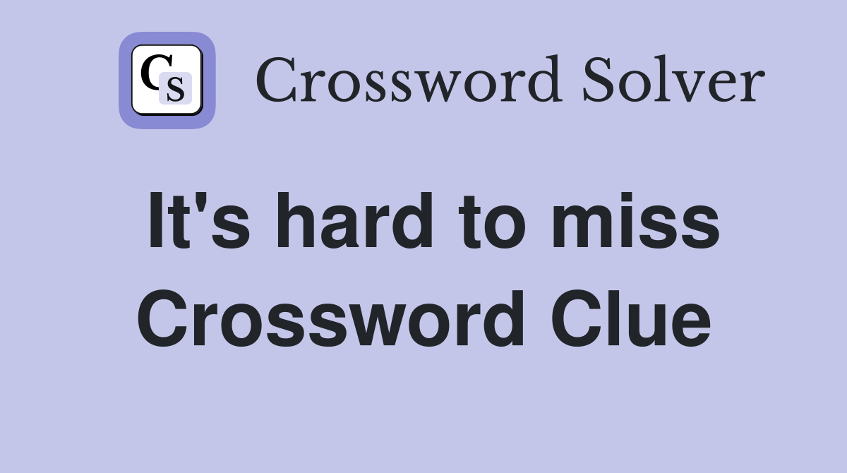 It's hard to miss Crossword Clue