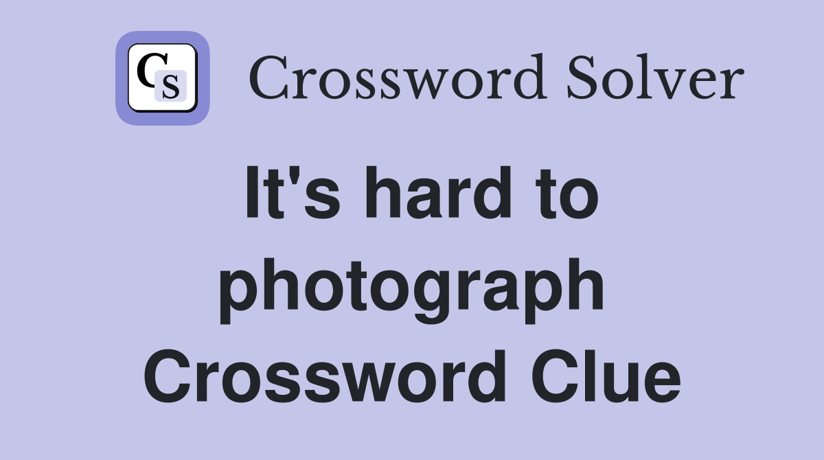 It's hard to photograph Crossword Clue