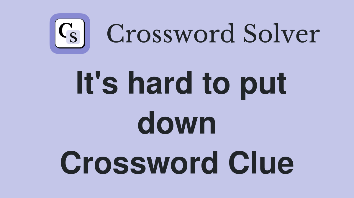 It's hard to put down Crossword Clue