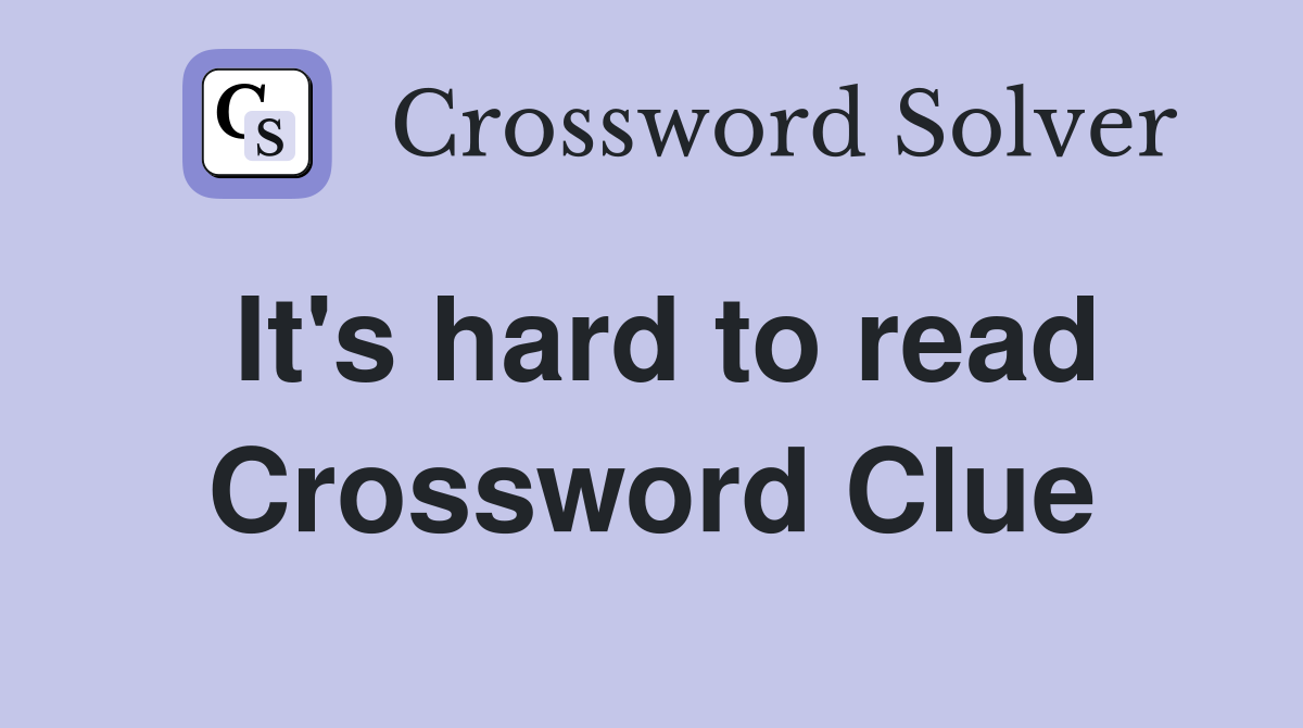 It's hard to read Crossword Clue