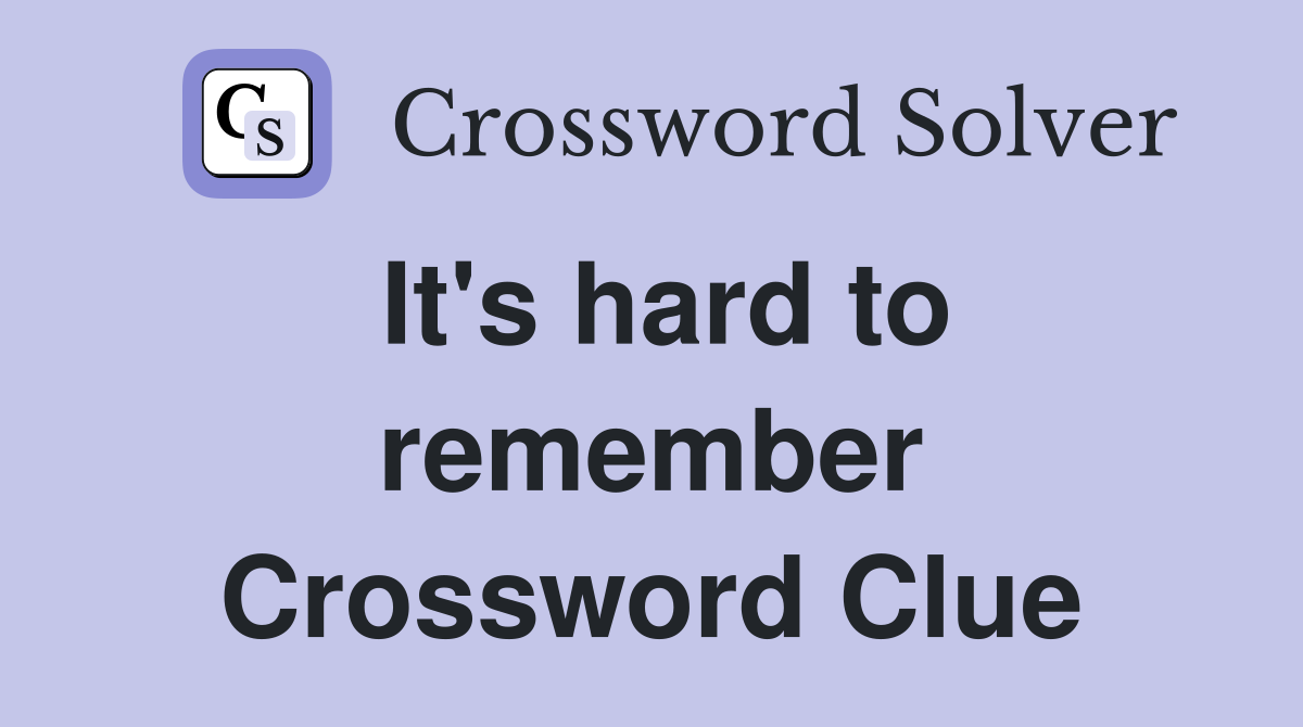 It's hard to remember Crossword Clue