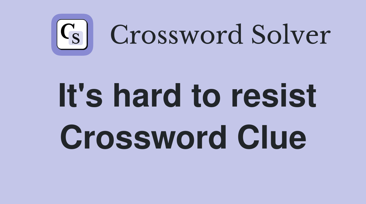 It's hard to resist Crossword Clue