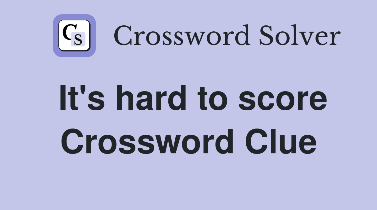 It's hard to score Crossword Clue