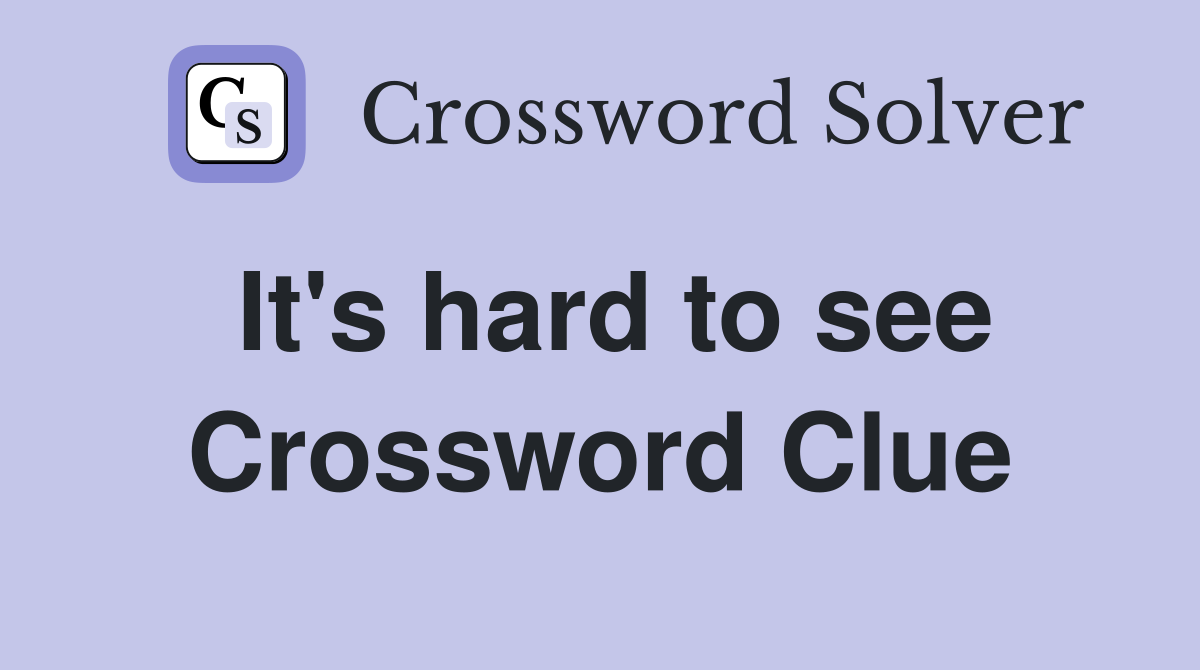 It's hard to see Crossword Clue