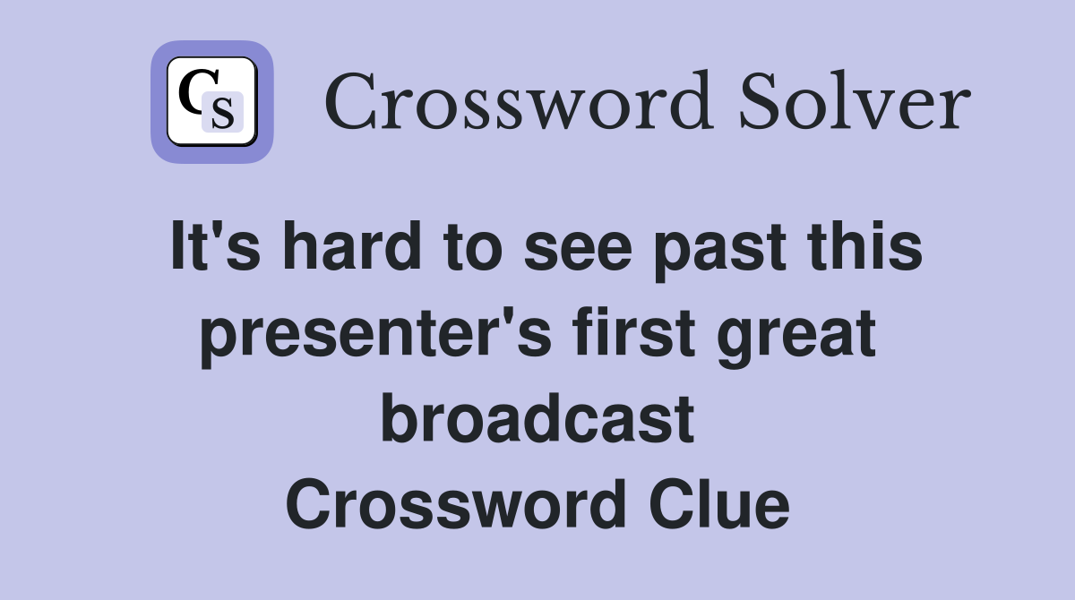 It's hard to see past this presenter's first great broadcast Crossword Clue