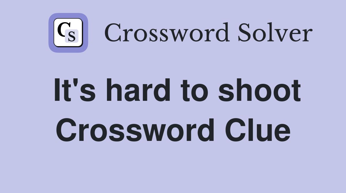 It's hard to shoot Crossword Clue