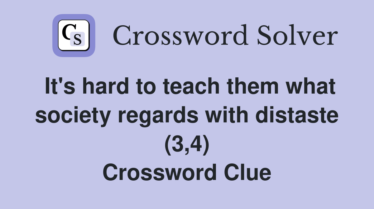 It's hard to teach them what society regards with distaste (3,4) Crossword Clue