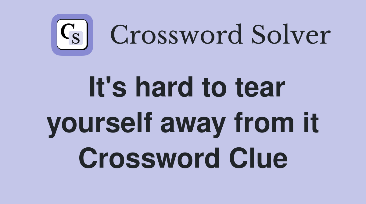 It's hard to tear yourself away from it Crossword Clue