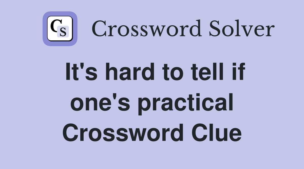 It's hard to tell if one's practical Crossword Clue