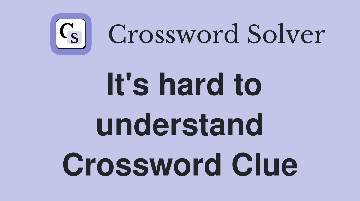 It's hard to understand Crossword Clue