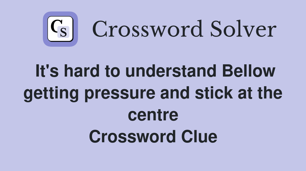 It's hard to understand Bellow getting pressure and stick at the centre Crossword Clue