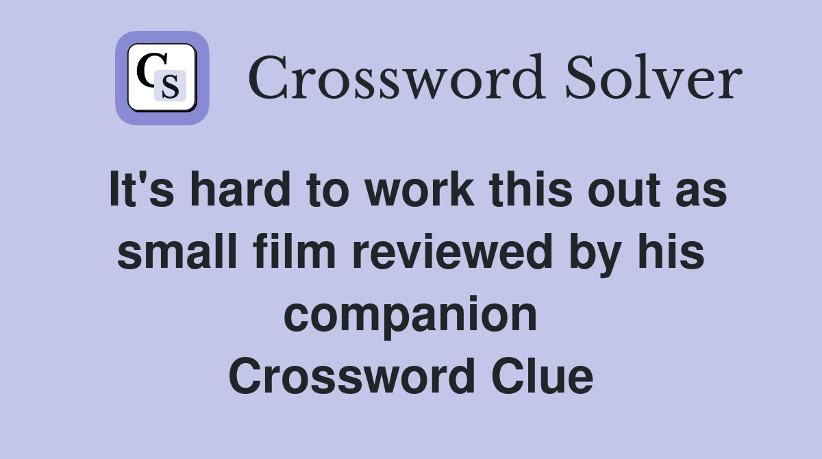 It's hard to work this out as small film reviewed by his companion Crossword Clue