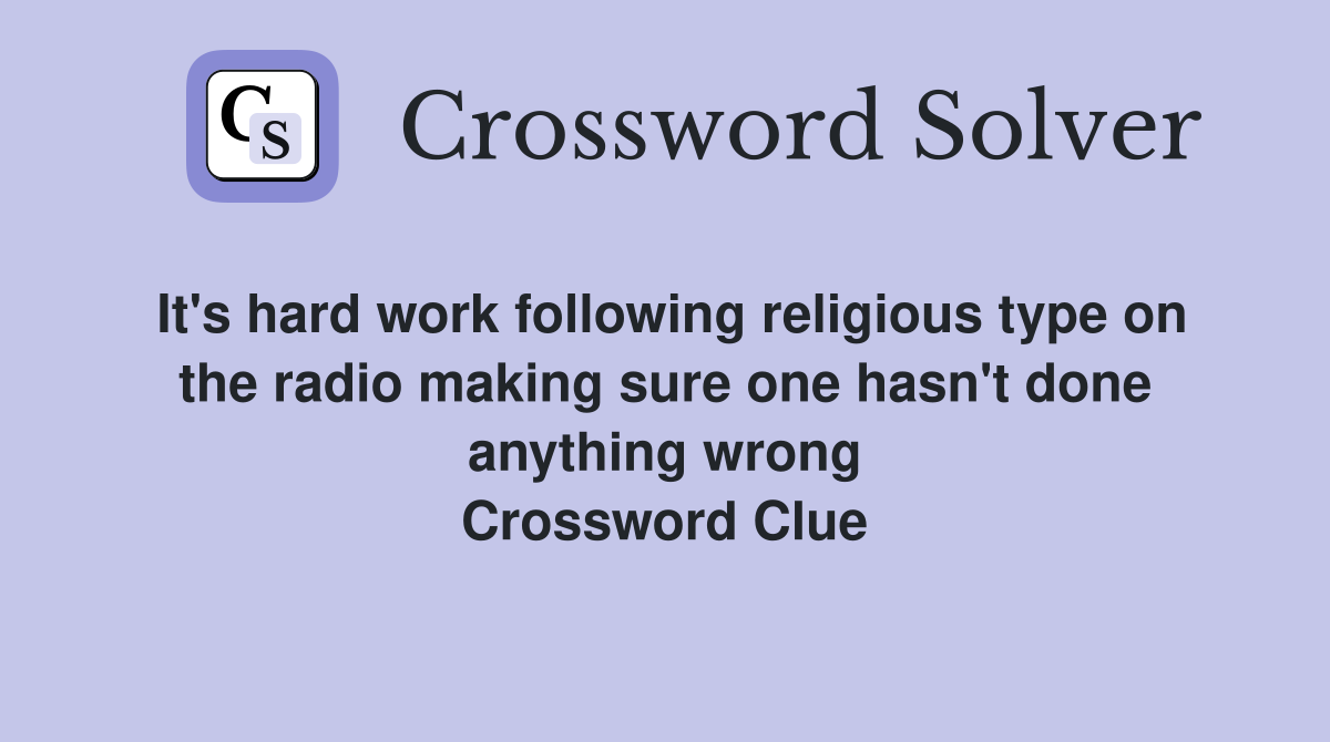 It's hard work following religious type on the radio making sure one hasn't done anything wrong Crossword Clue