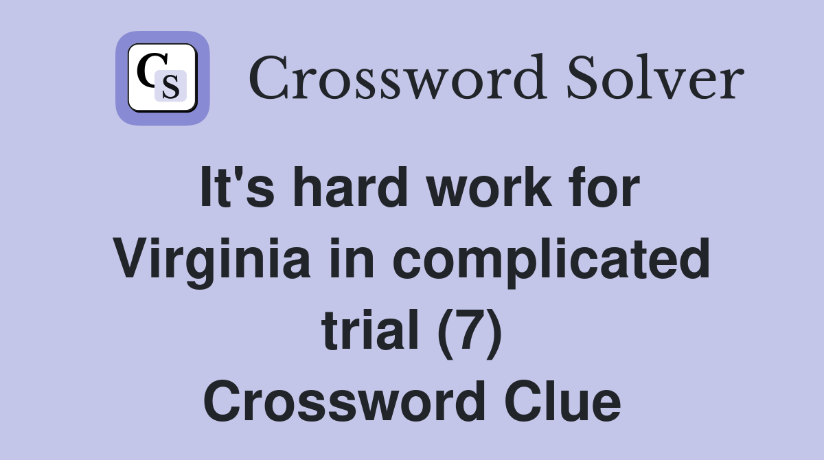 It's hard work for Virginia in complicated trial (7) Crossword Clue