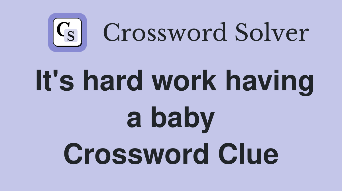 It's hard work having a baby Crossword Clue