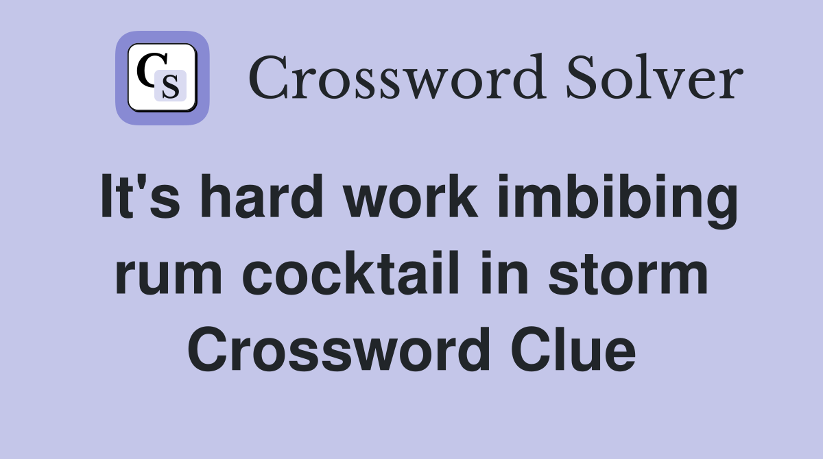 It's hard work imbibing rum cocktail in storm Crossword Clue