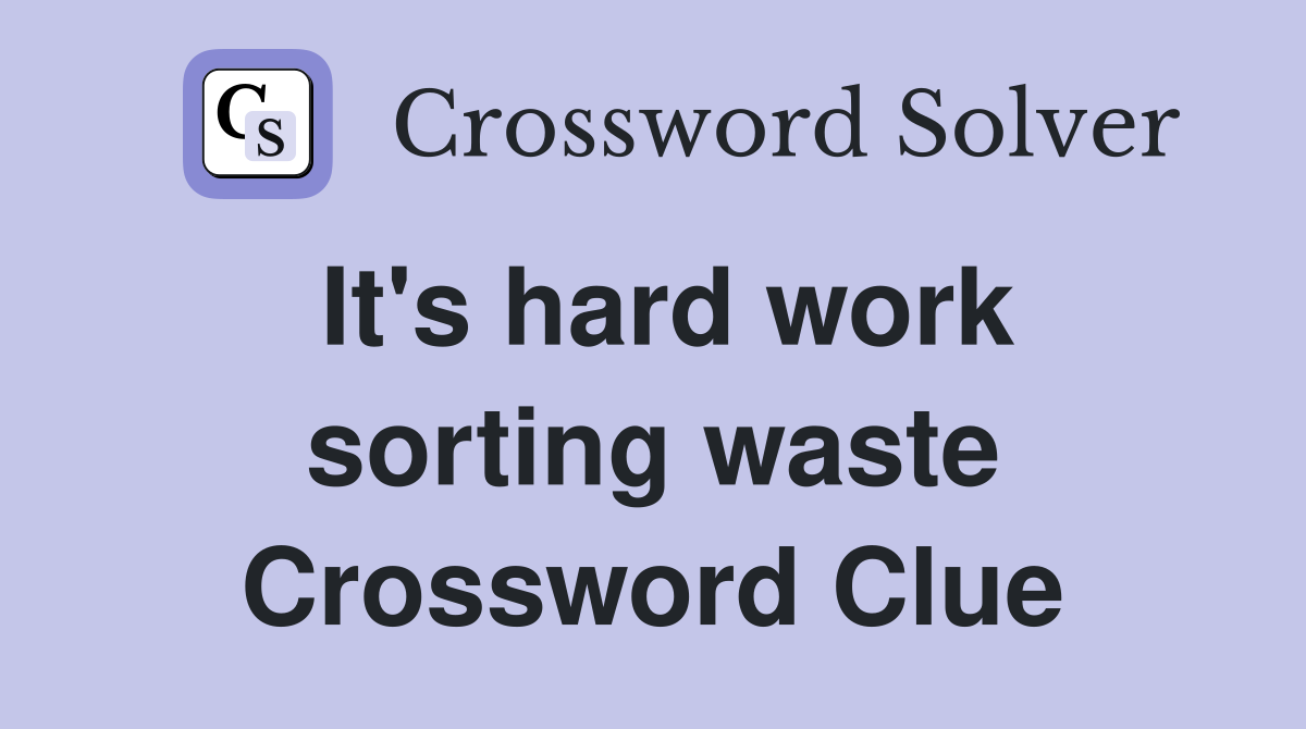 It's hard work sorting waste Crossword Clue