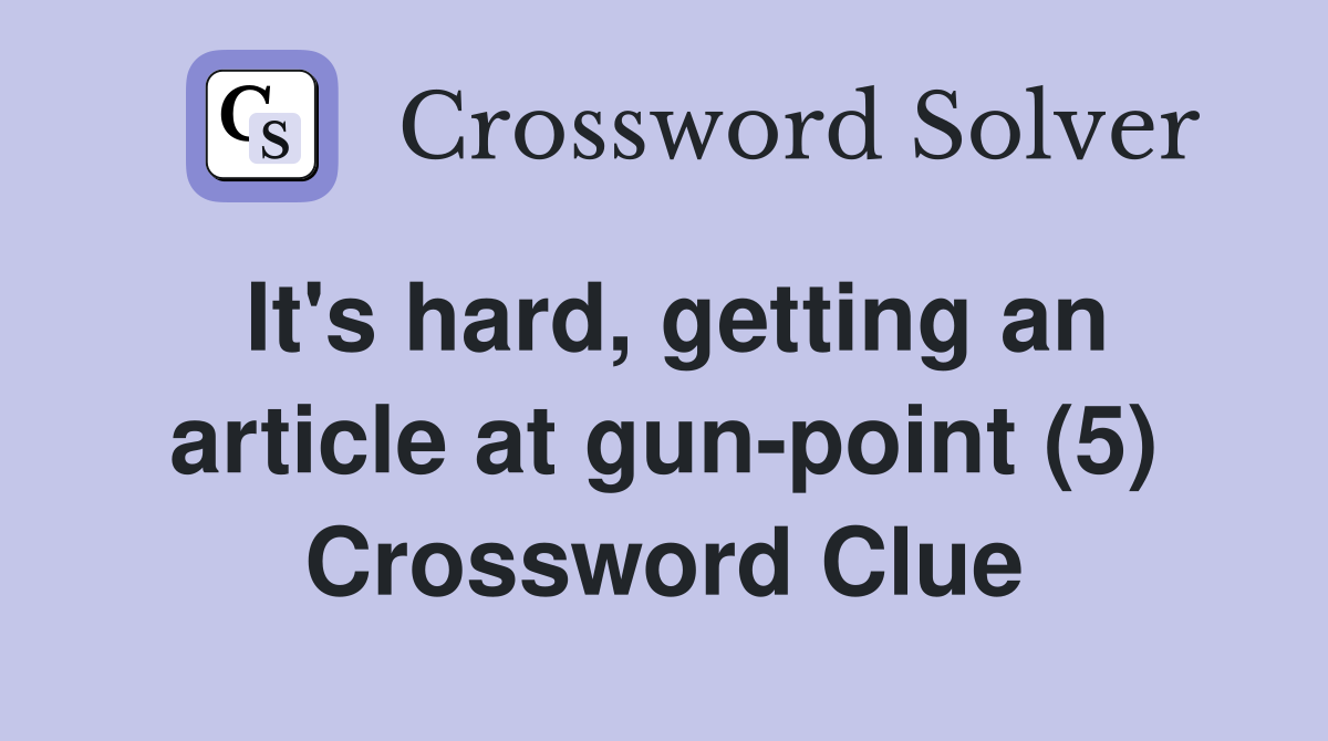 It's hard, getting an article at gun-point (5) Crossword Clue
