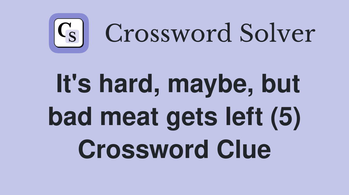 It's hard, maybe, but bad meat gets left (5) Crossword Clue