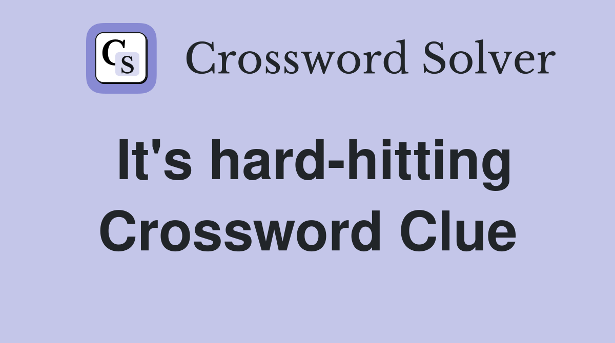 It's hard-hitting Crossword Clue
