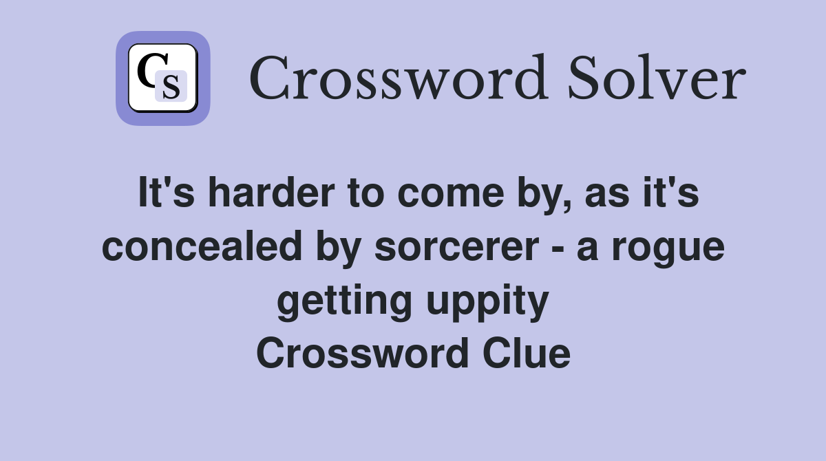 It's harder to come by, as it's concealed by sorcerer - a rogue getting uppity Crossword Clue