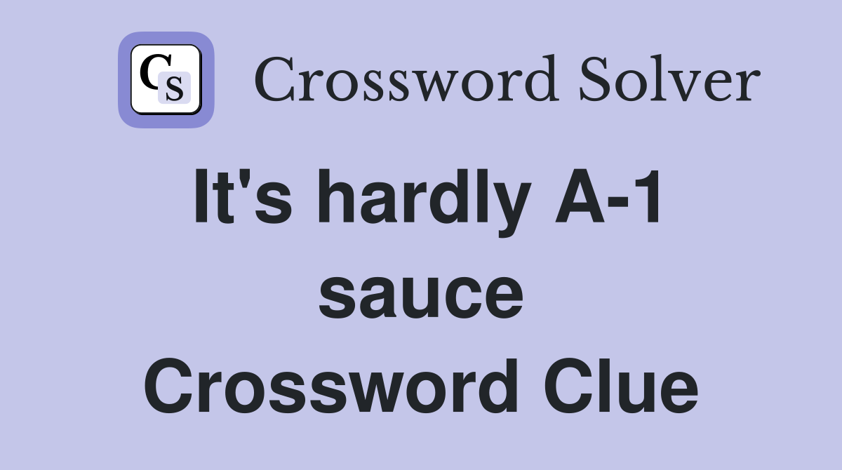 It's hardly A-1 sauce Crossword Clue