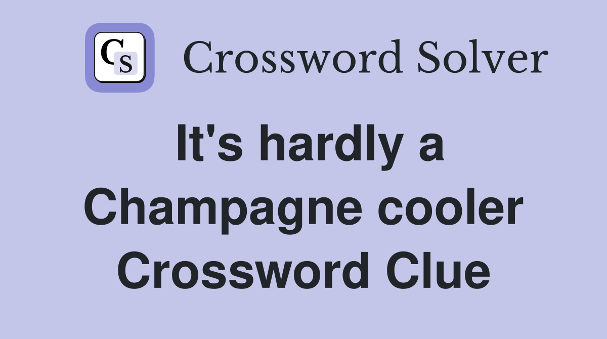 It's hardly a Champagne cooler Crossword Clue