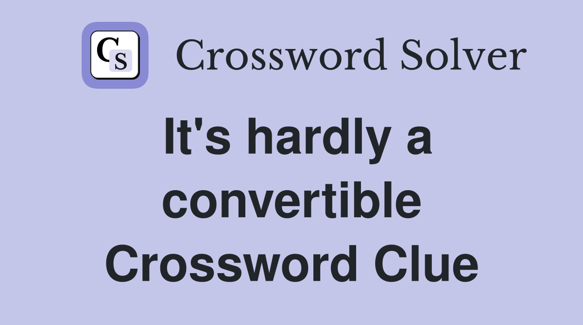 It's hardly a convertible Crossword Clue