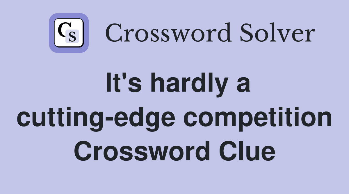 It's hardly a cutting-edge competition Crossword Clue