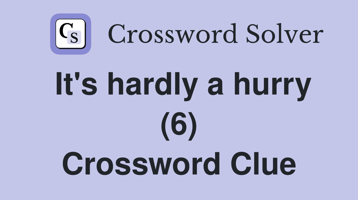 It's hardly a hurry (6) Crossword Clue
