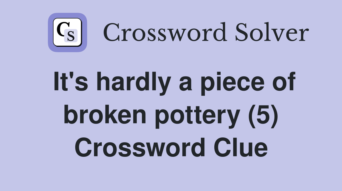 It's hardly a piece of broken pottery (5) Crossword Clue