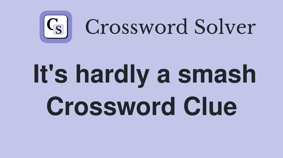 It's hardly a smash Crossword Clue