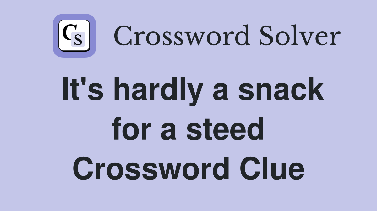 It's hardly a snack for a steed Crossword Clue