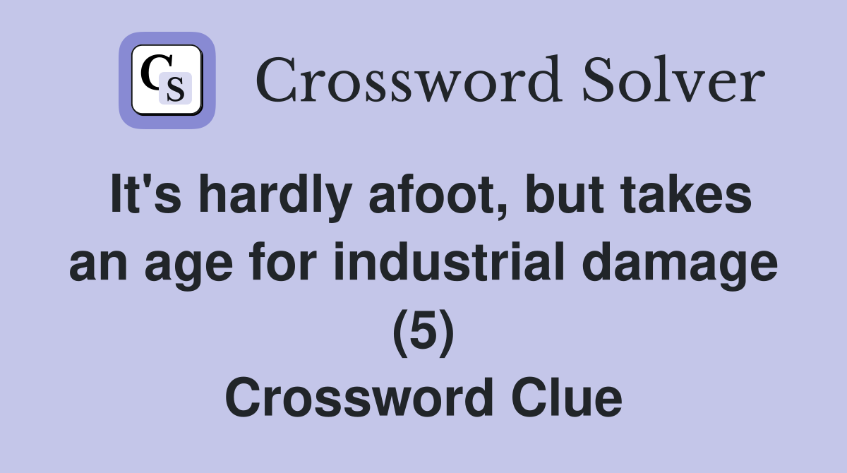 It's hardly afoot, but takes an age for industrial damage (5) Crossword Clue