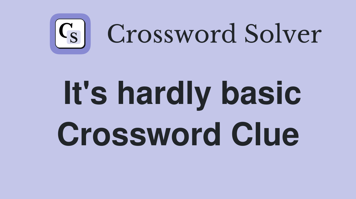 It's hardly basic Crossword Clue