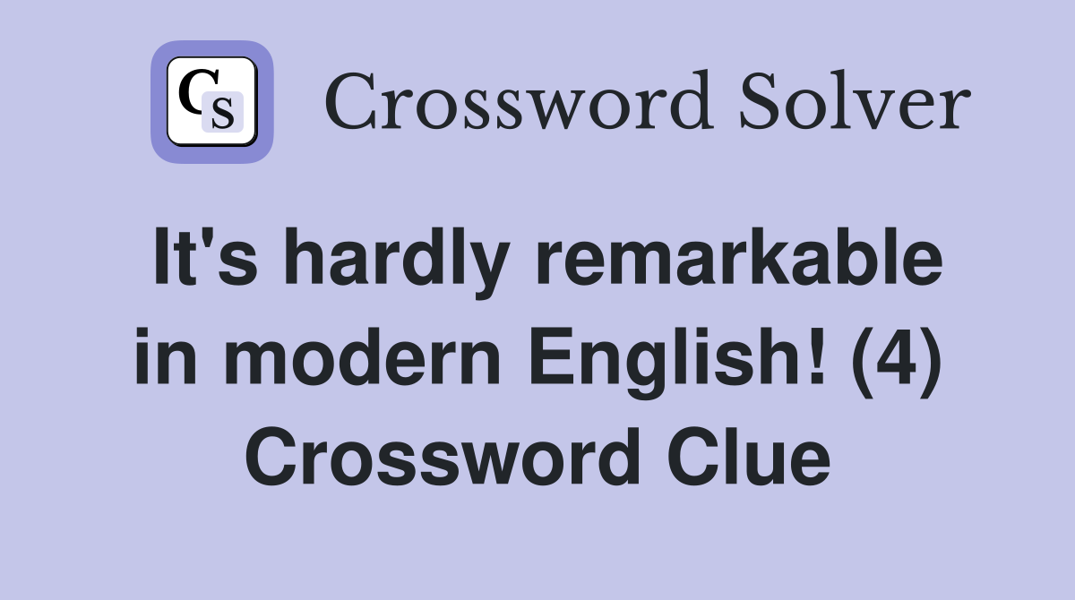 It's hardly remarkable in modern English! (4) Crossword Clue