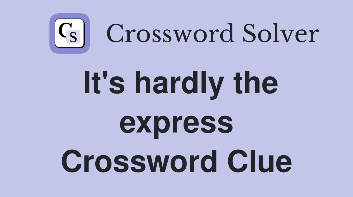 It's hardly the express Crossword Clue