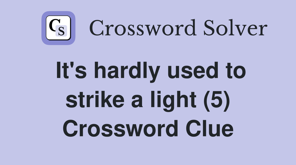 It's hardly used to strike a light (5) Crossword Clue